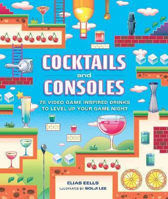 Cocktails And Consoles 75 Video Game-inspired Drinks To Level Up Your Game Night Elias Eells Adult 1008