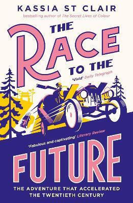 The Race To The Future: The Adventure That Accelerated The Twentieth Century, Radio 4 Book Of The Week Kassia St Clair John Murray Publishers Ltd 0211