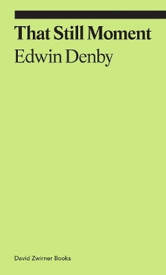 That Still Moment Poetry And Essays On Dance Edwin Denby David Zwirner 1203