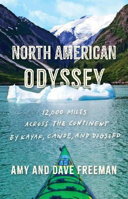 North American Odyssey 12,000 Miles Across The Continent By Kayak Canoe And Dogsled Dave Freeman
