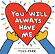 You Will Always Have Me Todd Parr Little Young Readers 1112