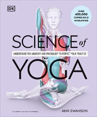 Science Of Yoga Understand The Anatomy And Physiology To Perfect Your Practice Ann Swanson Science Of Yoga Understand The Anatomy And Physiology To Perfect Your Practice Ann Swanson