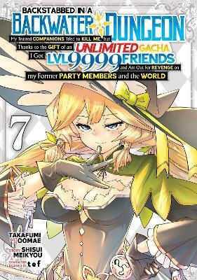 Backstabbed In A Backwater Dungeon My Party Tried To Kill Me But Thanks To An Infinite Gacha I Got Lvl 9999 Friends And Am Out For Revenge Vol 7 Shisui Meikyou Llc 1217