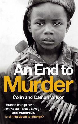 An End To Murder: Human Beings Have Always Been Cruel, Savage And Murderous. Is All That About To Change? Damon Wilson Robinson Paperback / Softback 2015 An End To Murder: Human Beings Have Always Been Cruel, Savage And Murderous. Is All That About To Change? Damon Wilson Robinson Paperback / Softback 2015