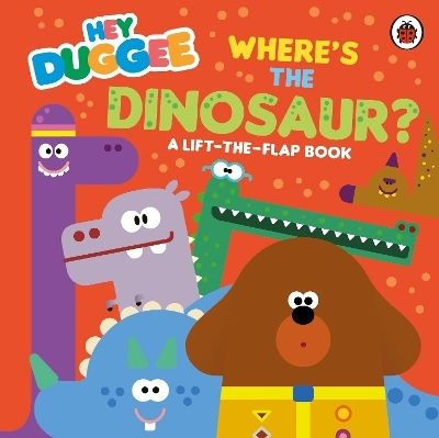 Hey Duggee Where's The Dinosaur A Lift-the-flap Book