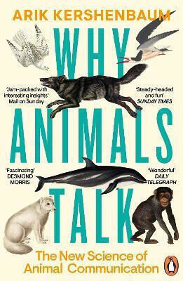 Why Animals Talk: The New Science Of Animal Communication Arik Kershenbaum Penguin Books Ltd