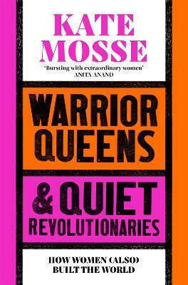 Warrior Queens Quiet Revolutionaries How Women Also Built The World Kate Mosse 0408