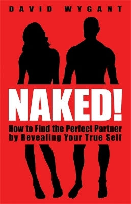 Naked How To Find The Perfect Partner By Revealing Your True Self David Wygant
