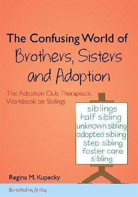 The Confusing World Of Brothers Sisters And Adoption The Adoption Club Therapeutic Workbook On Siblings Regina M Kupecky 1021