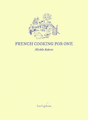 French Cooking For One Michele Roberts Les Fugitives