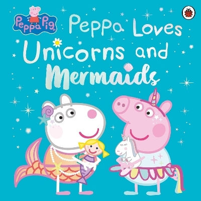 Peppa Pig: Peppa Loves Unicorns And Mermaids - Penguin Random House Children's Uk - Paperback / Softback