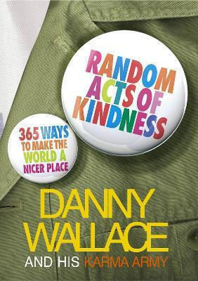Acte Aleatorii de Bunătate: 365 de Moduri de a Face Lumea un Loc Mai Plăcut Danny Wallace Ebury Press