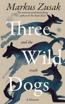 Three Wild Dogs (and The Truth): A Memoir Markus Zusak Macmillan