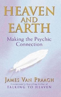 Heaven And Earth Making The Psychic Connection James Van Praagh