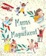 Mums Are Magnificent