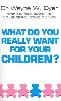 What Do You Really Want For Your Children Dr Wayne W Dyer