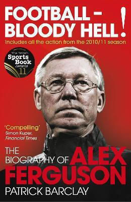 Football Bloody Hell The Biography Of Alex Ferguson Patrick Barclay Press