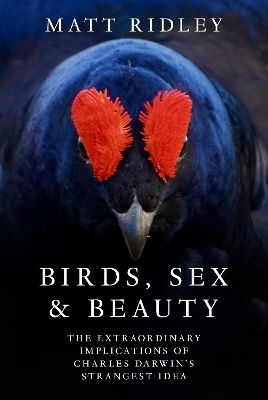 Birds Sex And Beauty The Extraordinary Implications Of Charles Darwin’s Strangest Idea Matt Ridley