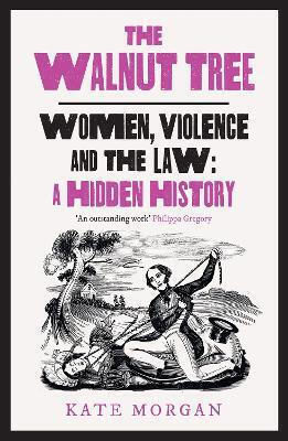 The Walnut Tree: Women, Violence And The Law – A Hidden History Kate Morgan Mudlark
