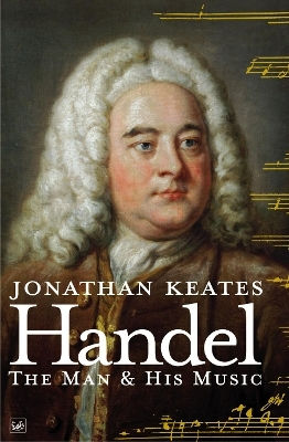 Handel The Man His Music Jonathan Keates