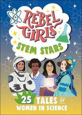 Rebel Girls Stem Stars: 25 Tales Of Women In Science Rebel Girls Inc Rebel Girls Stem Stars: 25 Tales Of Women In Science Rebel Girls Inc