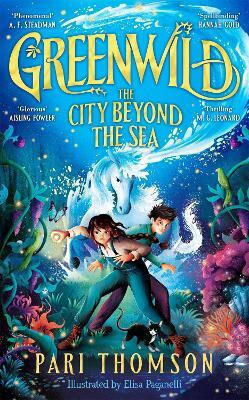 Greenwild: The City Beyond The Sea Pari Thomson Macmillan Children's Books