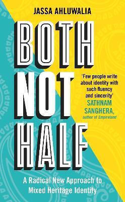 Both Not Half: 'few People Write About Identity With Such Fluency And Sincerity' Sathnam Sanghera Jassa Ahluwalia Blink Publishing