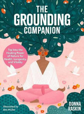 The Grounding Companion: Tap Into The Healing Power Of Nature For Health, Longevity, And Vitality Donna Raskin Fair Winds Press 0220