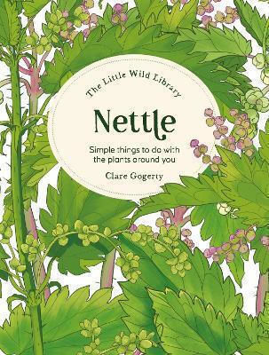 The Little Wild Library: Nettle: Simple Things To Do With The Plants Around You Clare Gogerty Verbena