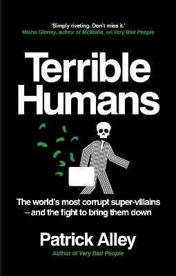 Terrible Humans: The World's Most Corrupt Super-villains And The Fight To Bring Them Down Patrick Alley Monoray 0624