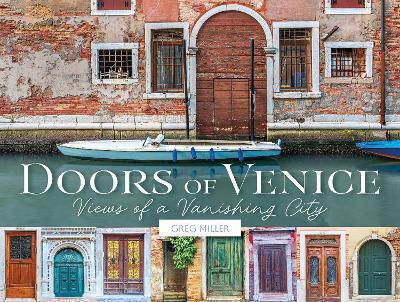Doors Of Venice: Views Of A Vanishing City Greg Miller Schiffer Publishing Ltd Doors Of Venice: Views Of A Vanishing City Greg Miller Schiffer Publishing Ltd