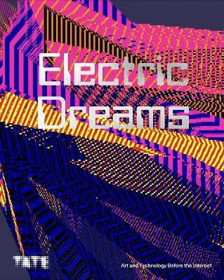 Elektrische Träume: Kunst und Technologie vor dem Internet Tate Publishing 0307