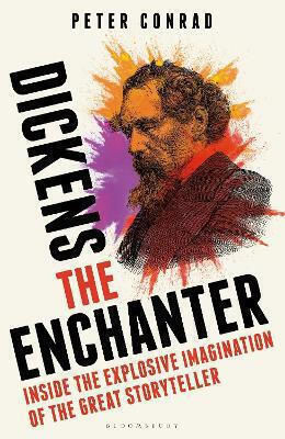 Dickens der Verzauberer: In der explosiven Fantasie des großen Geschichtenerzählers Peter Conrad Bloomsbury Continuum 0506