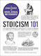 Stoicism 101: From Marcus Aurelius And Epictetus To The Role Of Reason And Amor Fati, An Essential Primer On Stoic Philosophy Erick Cloward Adams Media Corporation 0313