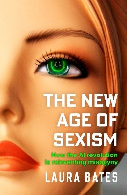 The New Age Of Sexism: How The Ai Revolution Is Reinventing Misogyny Laura Bates Simon & Schuster Ltd 0515