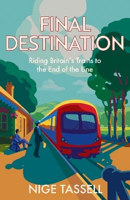 Final Destination: Riding Britain’s Trains To The End Of The Line Nige Tassell Mudlark