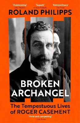 Broken Archangel The Tempestuous Lives Of Roger Casement Roland Philipps Vintage