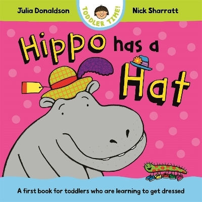 Hippo Has A Hat A First Book For Toddlers Who Are Learning To Get Dressed Julia Donaldson