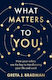 What Matters To You: How Your Values Are The Key To Transforming Your Life And Work, Perfect For Readers Of Brene Brown, Julia Baird And Brianna Wiest Greta J. Bradman Abc Books