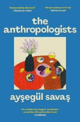 The Anthropologists Aysegul Savas Scribner Uk The Anthropologists Aysegul Savas Scribner Uk