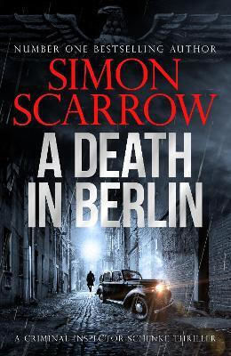 A Death In Berlin: A Gripping New World War 2 Thriller From The Bestselling Author Simon Scarrow Headline Book Publishing