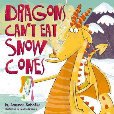 Dragons Can't Eat Snow Cones Amanda Sobotka