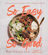 So Easy So Good Delicious Recipes And Expert Tips For Balanced Eating A Cookbook Kylie Sakaida Simon
