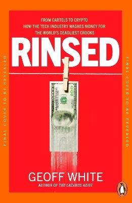 Rinsed From Cartels To Crypto How The Tech Industry Washes Money For The World's Deadliest Crooks Geoff