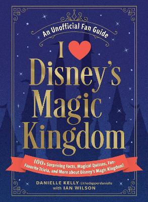 I Love Disney's Magic Kingdom 100 Surprising Facts Magical Quizzes Fan-favorite Trivia And More About Disney's Magic Kingdom Ian Wilson I Love Disney's Magic Kingdom 100 Surprising Facts Magical Quizzes Fan-favorite Trivia And More About Disney's Magic Kingdom Ian Wilson