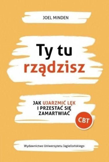 Ty Tu Rządzisz. Jak Ujarzmić Lęk I Przestać Się Zamartwiać