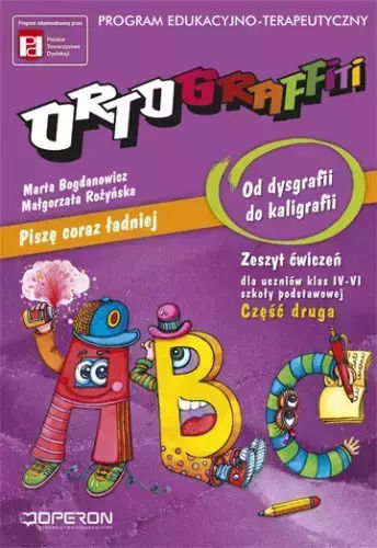 Ortograffiti. Piszę Coraz Lepiej. Od Dysgrafii Do Kaligrafii. Zeszyt Ćwiczeń Dla Uczniów Klas 4-6. Część 2