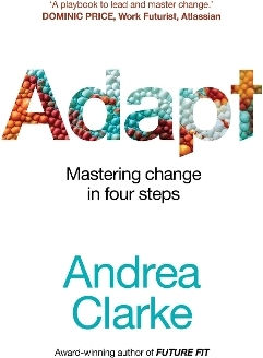 Adapt Mastering Change In Four Steps Andrea Clarke Australia