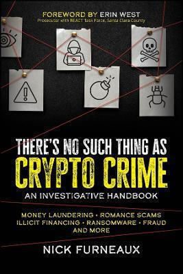 There's No Such Thing As Crypto Crime: An Investigative Handbook Nick Furneaux John Wiley & Sons Inc