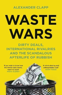 Waste Wars: Dirty Deals, International Rivalries And The Scandalous Afterlife Of Rubbish Alexander Clapp John Murray Publishers Ltd